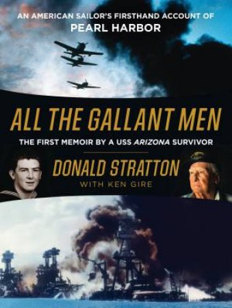 All the Gallant Men: An American Sailor's Firsthand Account of Pearl    Harbor by Donald Stratton & Ken Gire
