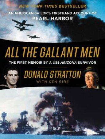 All The Gallant Men: An American Sailor's Firsthand Account Of Pearl Harbor by Donald Stratton & Ken Gire