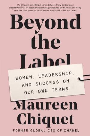 Beyond The Label: Women, Leadership, And Success On Our Own Terms by Maureen Chiquet