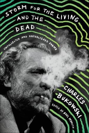 Storm For The Living And The Dead: Uncollected And Unpublished Poems by Charles Bukowski