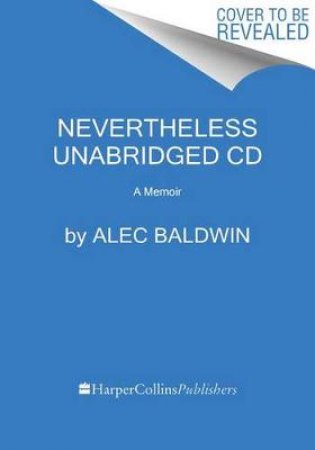 Nevertheless: A Memoir [Unabridged CD] by Alec Baldwin