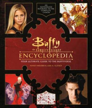 Buffy The Vampire Slayer Encyclopedia: The Ultimate Guide To The Buffyverse by Nancy Holder
