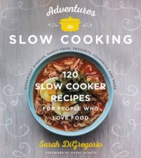 Adventures In Slow Cooking 120 SlowCooker Recipes For People Who Love Food