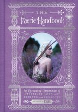 The Faerie Handbook An Enchanting Compendium Of Literature Lore Art Recipes And Projects