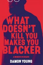 What Doesnt Kill You Makes You Blacker A Memoir In Essays