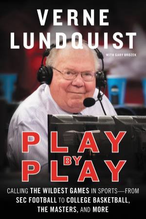 Play By Play: Calling The Wildest Games In Sports - From SEC Football To College Basketball, The Masters, And More by Verne Lundquist