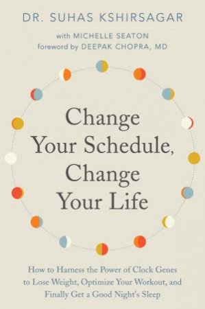 Change Your Schedule, Change Your Life by Suhas Kshirsagar & Michelle Seaton
