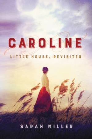 Caroline: Little House, Revisited by Sarah Miller