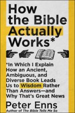 How the Bible Actually Works In Which I Explain How An Ancient Ambiguous and Diverse Book Leads Us to Wisdom Rather Than Answers