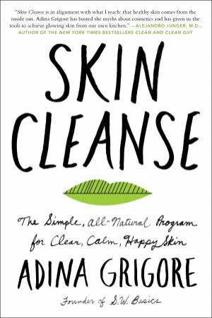 Skin Cleanse: The Simple, All-Natural Program For Clear, Calm, Happy Skin by Adina Grigore