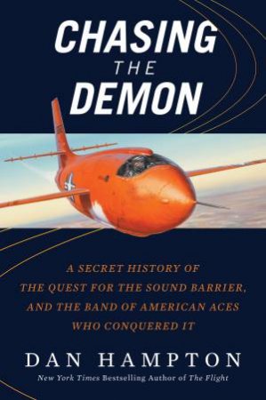 Chasing The Demon: Chuck Yeager And The Band Of American Aces Who Conquered The Sound Barrier by Dan Hampton