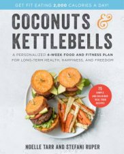 Coconuts And Kettlebells A Personalized 4Week Food and Fitness Plan for LongTerm Health Happiness and Freedom
