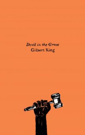 Devil In The Grove: Thurgood Marshall, the Groveland Boys, and the Dawn of a New America by Gilbert King