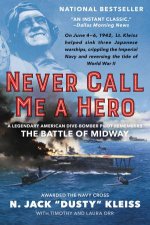 Never Call Me a Hero An Autobiography of a Battle of Midway Dive BomberPilot
