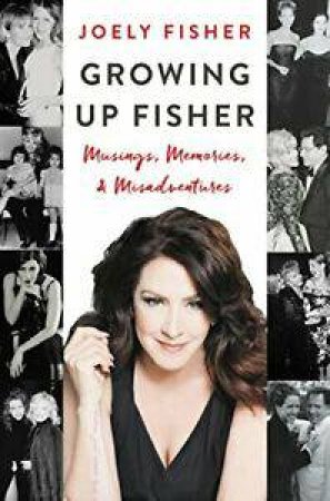 Growing Up Fisher: Musings, Memories And Misadventures by Joely Fisher