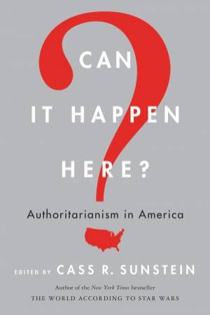Can It Happen Here?: Authoritarianism In America by Cass R Sunstein