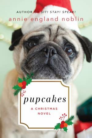Pupcakes: A Christmas Novel by Annie England Noblin