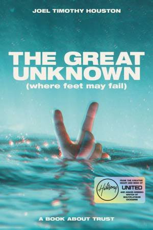 The Great Unknown: Where Feet May Fail: A Book About Trust by Joel Houston