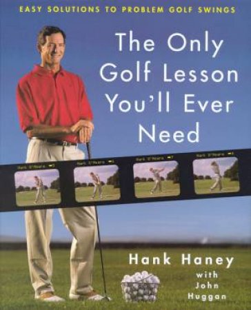 The Only Golf Lesson You'll Ever Need by Hank Haney & John Duggan