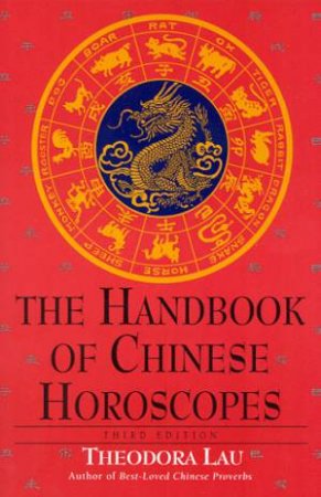 The Handbook Of Chinese Horoscopes by Theodora Lau