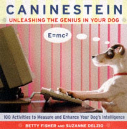 Caninestein: Unleashing The Genius In Your Dog by Betty Fisher & Suzanne Delzio