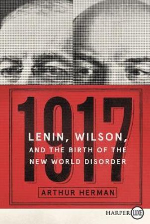 1917: Lenin, Wilson, and the Birth of the New World Disorder [Large Print] by Arthur Herman