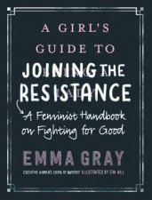 A Girls Guide To Joining The Resistance A Feminist Handbook On Fighting For Good