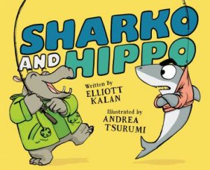 Sharko And Hippo by Elliott Kalan & Andrea Tsurumi