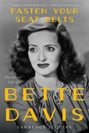 Fasten Your Seat Belts: The Passionate Life Of Bette Davis by Lawrence J. Quirk
