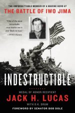 Indestructible The Unforgettable Story Of A Marine Hero At The Battle Of Iwo Jima