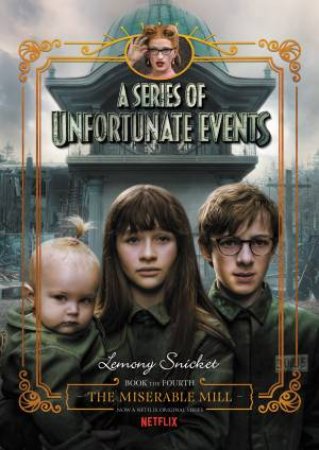 A Series Of Unfortunate Events #4: The Miserable Mill [Netflix Tie-in Edition] by Lemony Snicket & Brett Helquist