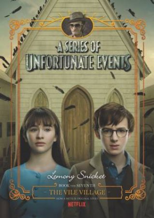 A Series Of Unfortunate Events #7: The Vile Village [Netflix Tie-in Edition] by Lemony Snicket & Brett Helquist