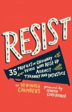 Resist 35 Profiles Of Ordinary People Who Rose Up Against Tyranny And Injustice