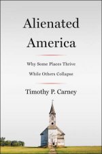 Alienated America Why Some Places Thrive While Others Collapse