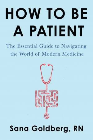 How To Be A Patient by Sana Goldberg