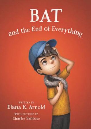 Bat And The End Of Everything by Elana K. Arnold & Charles Santoso