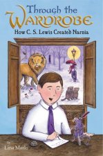 Through The Wardrobe How C S Lewis Created Narnia