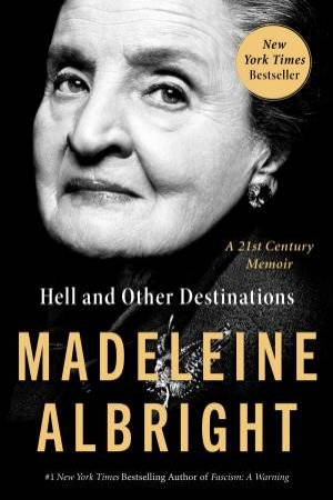 Hell And Other Destinations: A 21st Century Memoir by Madeleine Albright