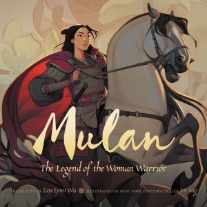 Mulan: The Legend Of The Woman Warrior by Faye-Lynn Wu & Joy Ang