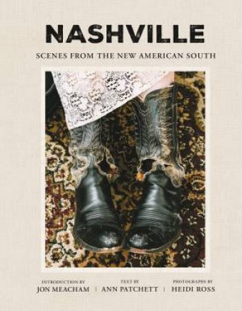 Nashville: Scenes from the New American South by Ann Patchett & Heidi Ross