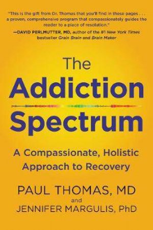 The Addiction Spectrum: A Compassionate, Holistic Approach To Recovery by Paul Thomas