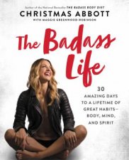 The Badass Life 30 Amazing Days To A Lifetime Of Great Habits Body Mind And Spirit