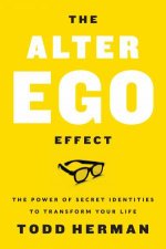 The Alter Ego Effect How The Worlds Top Performers Use Secret Identities To Win In Sports Business And Life