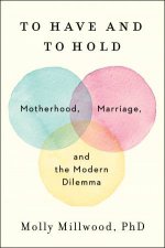 To Have And To Hold Motherhood Marriage And The Modern Dilemma