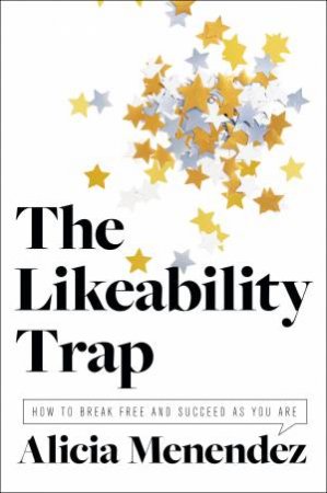 The Likability Trap: How To Break Free And Own Your Worth by Alicia Menendez
