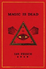Magic Is Dead My Journey into the Worlds Most Secretive Society of Magicians