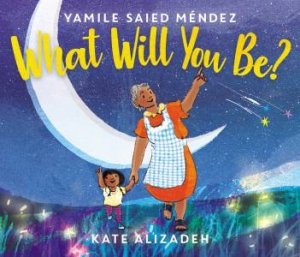 What Will You Be? by Yamile Saied Mendez & Kate Alizadeh