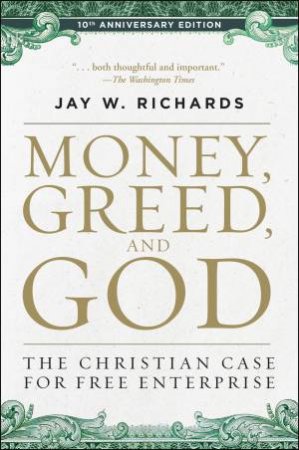 Money, Greed, and God 10th Anniversary Edition: The Christian Case for Free Enterprise by Jay W. Richards