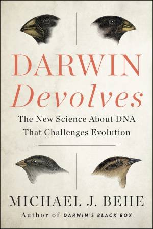 Darwin Devolves: The New Science About DNA That Challenges Evolution by Michael J. Behe