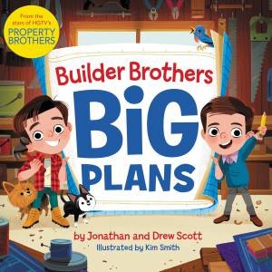 Builder Brothers: Big Plans by Drew Scott & Kim Smith